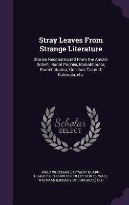 [a7b1c] #Read! Stray Leaves from Strange Literature: Stories Reconstructed from the Anvari-Soheili, Baital Pachisi, Mahabharata, Pantchatantra, Gulistan, Talmud, Kalewala, Etc. - Walt Whitman @e.P.u.b*