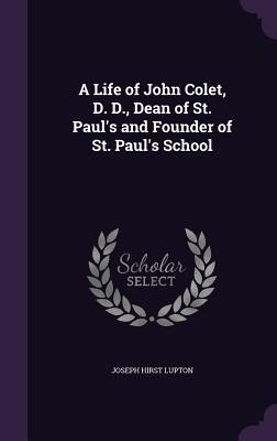 [d36e7] *Read@ #Online^ A Life of John Colet, D. D., Dean of St. Paul's and Founder of St. Paul's School - Joseph Hirst Lupton *PDF~