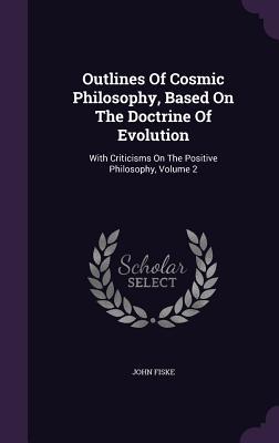[0495a] ^Read% ~Online~ Outlines of Cosmic Philosophy, Based on the Doctrine of Evolution: With Criticisms on the Positive Philosophy, Volume 2 - John Fiske ^ePub*