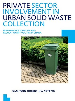 [628d6] ^R.e.a.d# Private Sector Involvement in Urban Solid Waste Collection: UNESCO-IHE PhD Thesis - Sampson Oduro-Kwarteng %ePub@