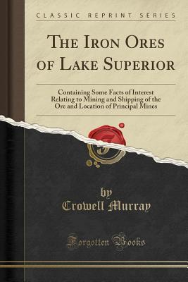 [a2a46] !Download* The Iron Ores of Lake Superior: Containing Some Facts of Interest Relating to Mining and Shipping of the Ore and Location of Principal Mines (Classic Reprint) - Crowell Murray %e.P.u.b%