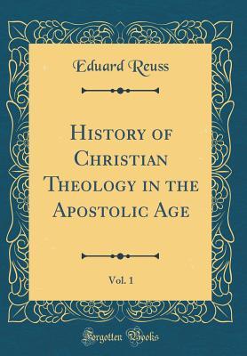 47149] %D.o.w.n.l.o.a.d@ History of Christian Theology in the Apostolic Age, Vol. 1 (Classic Reprint) - Eduard Reuss ~PDF*