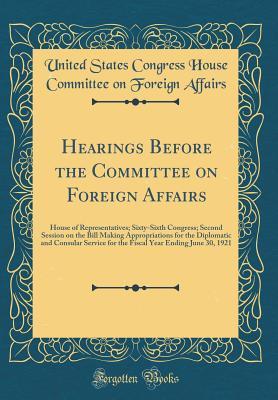 [cdf5e] ^R.e.a.d* *O.n.l.i.n.e~ Hearings Before the Committee on Foreign Affairs: House of Representatives; Sixty-Sixth Congress; Second Session on the Bill Making Appropriations for the Diplomatic and Consular Service for the Fiscal Year Ending June 30, 1921 (Classic Reprint) - United States Congress House Co Affairs @PDF@