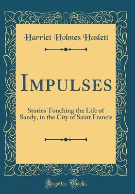 [b7f0d] !F.u.l.l.^ @D.o.w.n.l.o.a.d~ Impulses: Stories Touching the Life of Sandy, in the City of Saint Francis (Classic Reprint) - Harriet Holmes Haslett ~e.P.u.b^