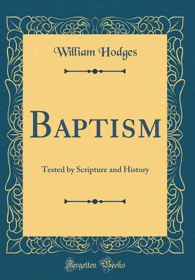 b85bc] !D.o.w.n.l.o.a.d# Baptism: Tested by Scripture and History (Classic Reprint) - William Hodges ^P.D.F#