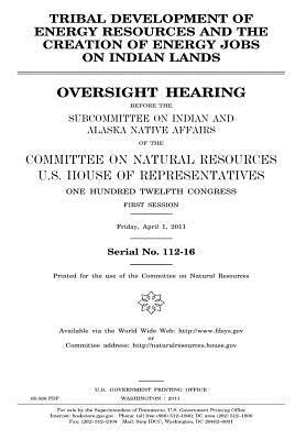 [32b5f] ^Read# Tribal Development of Energy Resources and the Creation of Energy Jobs on Indian Lands: Oversight Hearing Before the Subcommittee on Indian and Alaska Native Affairs of the Committee on Natural Resources, U.S. House of Representatives, One Hundred Twelfth - U.S. Congress ^ePub~