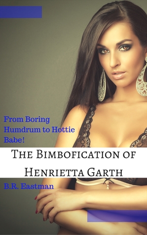 [c8c00] !Full^ @Download* The Bimbofication of Henrietta Garth: From Boring Humdrum to Hottie Babe! - B.R. Eastman #PDF#