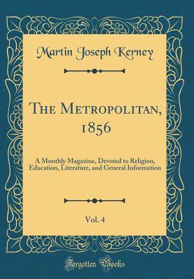 [6984f] !F.u.l.l.^ %D.o.w.n.l.o.a.d* The Metropolitan, 1856, Vol. 4: A Monthly Magazine, Devoted to Religion, Education, Literature, and General Information (Classic Reprint) - Martin Joseph Kerney #P.D.F%