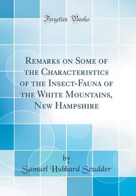[41629] ~F.u.l.l.# *D.o.w.n.l.o.a.d* Remarks on Some of the Characteristics of the Insect-Fauna of the White Mountains, New Hampshire (Classic Reprint) - Samuel Hubbard Scudder ~P.D.F#