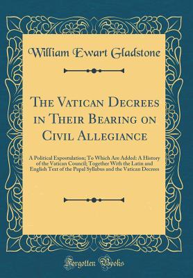 [f2bc2] ^Read% The Vatican Decrees in Their Bearing on Civil Allegiance: A Political Expostulation; To Which Are Added: A History of the Vatican Council; Together with the Latin and English Text of the Papal Syllabus and the Vatican Decrees (Classic Reprint) - William Ewart Gladstone @P.D.F!