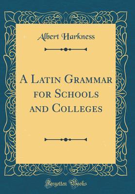 [6e188] #Full! *Download* A Latin Grammar for Schools and Colleges (Classic Reprint) - Albert Harkness ^e.P.u.b#