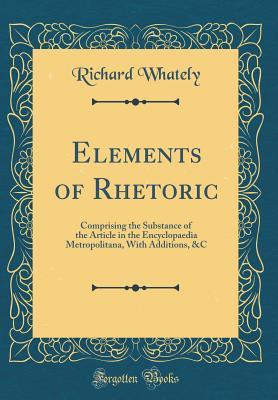[72470] #R.e.a.d~ Elements of Rhetoric: Comprising the Substance of the Article in the Encyclopaedia Metropolitana, with Additions, &c (Classic Reprint) - Richard Whately *e.P.u.b#