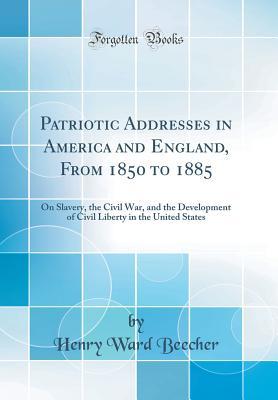 [495c7] !Download~ Patriotic Addresses in America and England, from 1850 to 1885: On Slavery, the Civil War, and the Development of Civil Liberty in the United States (Classic Reprint) - Henry Ward Beecher !e.P.u.b*