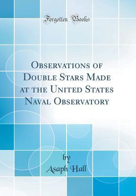 [622d8] ~Read~ Observations of Double Stars Made at the United States Naval Observatory (Classic Reprint) - Asaph Hall @ePub#