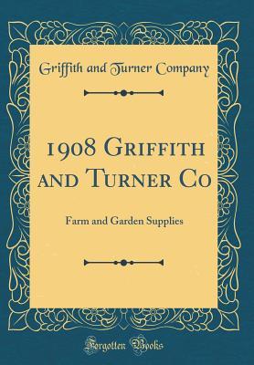 [2e384] !R.e.a.d^ 1908 Griffith and Turner Co: Farm and Garden Supplies (Classic Reprint) - Griffith and Turner Company ~e.P.u.b@
