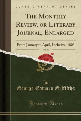 [4559e] !R.e.a.d! The Monthly Review, or Literary Journal, Enlarged, Vol. 40: From January to April, Inclusive, 1803 (Classic Reprint) - George Edward Griffiths %P.D.F%