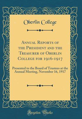 [d2ad7] #F.u.l.l.* *D.o.w.n.l.o.a.d~ Annual Reports of the President and the Treasurer of Oberlin College for 1916-1917: Presented to the Board of Trustees at the Annual Meeting, November 16, 1917 (Classic Reprint) - Oberlin College ~P.D.F!