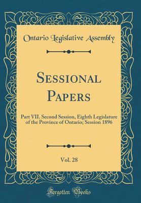 f43fe] !D.o.w.n.l.o.a.d% Sessional Papers, Vol. 28: Part VII. Second Session, Eighth Legislature of the Province of Ontario; Session 1896 (Classic Reprint) - Ontario Legislative Assembly @P.D.F!