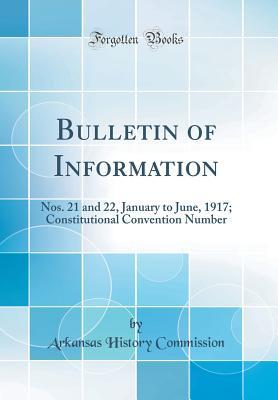 [1be6e] %R.e.a.d# @O.n.l.i.n.e@ Bulletin of Information: Nos. 21 and 22, January to June, 1917; Constitutional Convention Number (Classic Reprint) - Arkansas History Commission #PDF%