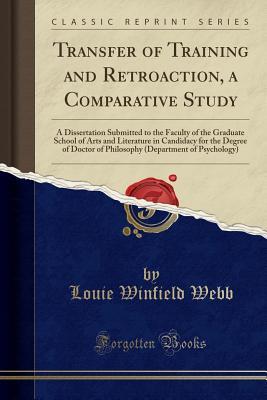 [ad3f4] %Read# Transfer of Training and Retroaction, a Comparative Study: A Dissertation Submitted to the Faculty of the Graduate School of Arts and Literature in Candidacy for the Degree of Doctor of Philosophy (Department of Psychology) (Classic Reprint) - Louie Winfield Webb ^PDF^