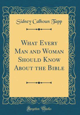 [a6001] ~Full% *Download* What Every Man and Woman Should Know about the Bible (Classic Reprint) - Sidney Calhoun Tapp *PDF^