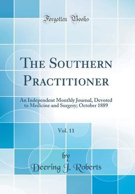 [6f1fe] @Read# The Southern Practitioner, Vol. 11: An Independent Monthly Journal, Devoted to Medicine and Surgery; October 1889 (Classic Reprint) - Deering J Roberts *PDF^