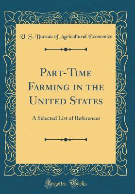 [e5d2a] ~Read^ !Online% Part-Time Farming in the United States: A Selected List of References (Classic Reprint) - U.S. Bureau of Agricultural Economics ~PDF!
