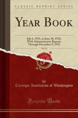 [a66d2] @Read@ Year Book, Vol. 31: July 1, 1931, to June 30, 1932; With Administrative Reports Through December 9, 1932 (Classic Reprint) - Carnegie Institution of Washington !PDF!