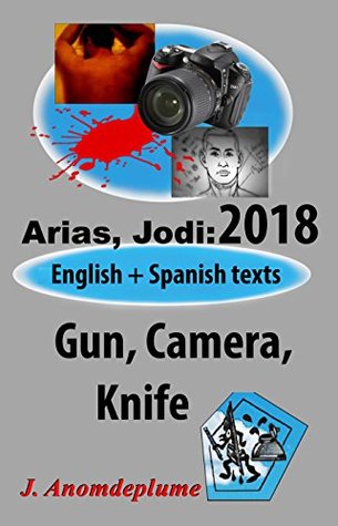 [80ca7] *F.u.l.l.* *D.o.w.n.l.o.a.d@ Arias, Jodi, 2018: Gun, Camera, Knife: English   Spanish texts (Jodi Arias Book 4) - J. Anomdeplume ^ePub#