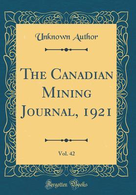 [2171f] ~Read! ^Online! The Canadian Mining Journal, 1921, Vol. 42 (Classic Reprint) - Unknown *ePub^