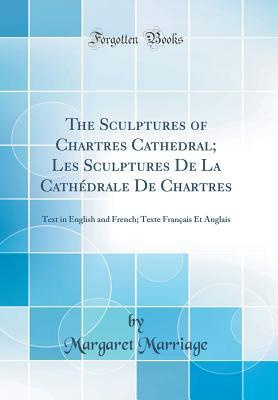 [0c3c3] *F.u.l.l.^ %D.o.w.n.l.o.a.d@ The Sculptures of Chartres Cathedral; Les Sculptures de la Cath�drale de Chartres: Text in English and French; Texte Fran�ais Et Anglais (Classic Reprint) - Margaret Marriage *ePub@