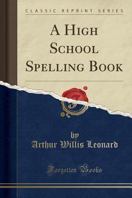 [480e9] !Read# A High School Spelling Book (Classic Reprint) - Arthur Willis Leonard ~P.D.F*