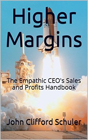 [1ce71] *F.u.l.l.~ @D.o.w.n.l.o.a.d* Higher Margins: The Empathic CEO's Sales and Profits Handbook - John Clifford Schuler %PDF#