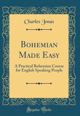 [48266] ~R.e.a.d^ Bohemian Made Easy: A Practical Bohemian Course for English Speaking People (Classic Reprint) - Charles Jonas %ePub*