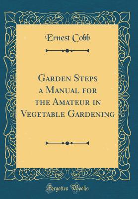 [fb88d] %Download* Garden Steps a Manual for the Amateur in Vegetable Gardening (Classic Reprint) - Ernest Cobb %P.D.F#