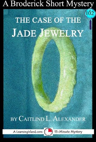 [a36be] %Read* The Case of the Jade Jewelry: A 15-Minute Broderick Mystery (15-Minute Books Book 102) - Caitlind Alexander *P.D.F^