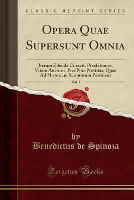 [199d6] %R.e.a.d% ^O.n.l.i.n.e* Opera Quae Supersunt Omnia, Vol. 1: Iterum Edenda Curavit, Praefationes, Vitam Auctoris, NEC Non Notitias, Quae Ad Historiam Scriptorum Pertinent (Classic Reprint) - Baruch Spinoza %P.D.F@