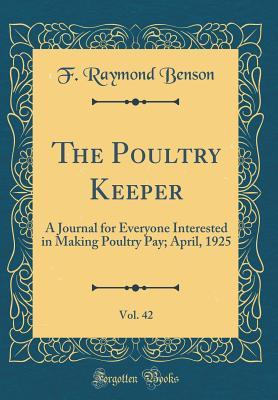 [01752] *Read* ~Online! The Poultry Keeper, Vol. 42: A Journal for Everyone Interested in Making Poultry Pay; April, 1925 (Classic Reprint) - F Raymond Benson ~ePub*