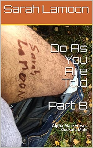 7c2a6] ~D.o.w.n.l.o.a.d* Do As You Are Told Part 8: Alpha Male verses Cuckold Male - Sarah LaMoon @PDF*