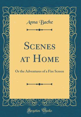 [30a4b] *Full@ #Download* Scenes at Home: Or the Adventures of a Fire Screen (Classic Reprint) - Anna Bache ^PDF@