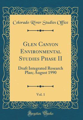 [5fb8c] *Download~ Glen Canyon Environmental Studies Phase II, Vol. 1: Draft Integrated Research Plan; August 1990 (Classic Reprint) - Colorado River Studies Office %PDF#