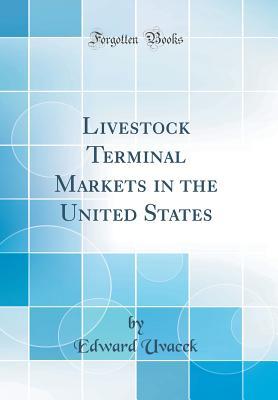 [70045] *R.e.a.d~ Livestock Terminal Markets in the United States (Classic Reprint) - Edward Uvacek @e.P.u.b^