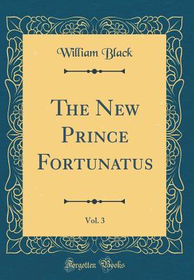 [00747] #R.e.a.d* The New Prince Fortunatus, Vol. 3 (Classic Reprint) - William Black @ePub^
