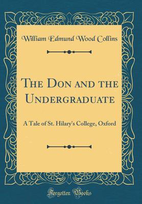 [13fd3] ^Read@ *Online% The Don and the Undergraduate: A Tale of St. Hilary's College, Oxford (Classic Reprint) - William Edmund Wood Collins ~ePub#