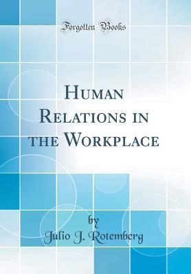 efef3] *D.o.w.n.l.o.a.d% Human Relations in the Workplace (Classic Reprint) - Julio J. Rotemberg *e.P.u.b*