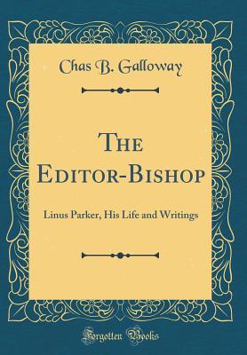 4631d] %D.o.w.n.l.o.a.d~ The Editor-Bishop: Linus Parker, His Life and Writings (Classic Reprint) - Chas B Galloway %e.P.u.b@