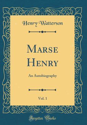 da77f] ~D.o.w.n.l.o.a.d^ Marse Henry, Vol. 1: An Autobiography (Classic Reprint) - Henry Watterson @PDF~