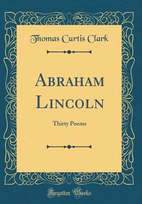 [4f517] ^Full! %Download! Abraham Lincoln: Thirty Poems (Classic Reprint) - Thomas Curtis Clark *ePub*