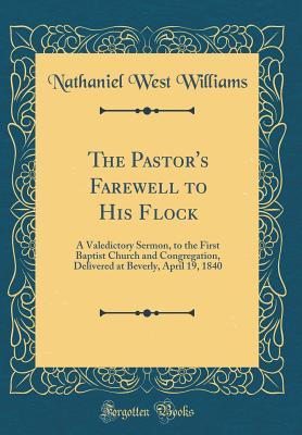[aeac5] #Read~ The Pastor's Farewell to His Flock: A Valedictory Sermon, to the First Baptist Church and Congregation, Delivered at Beverly, April 19, 1840 (Classic Reprint) - Nathaniel West Williams *e.P.u.b~