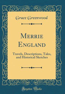 [50323] ~Full! @Download# Merrie England: Travels, Descriptions, Tales, and Historical Sketches (Classic Reprint) - Grace Greenwood @P.D.F%